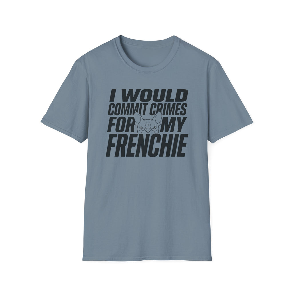 I Would Commit Crimes For My Frenchie T-Shirt
