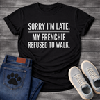 Sorry I'm Late My Frenchie Refused To Walk all caps typography t-shirt black funny dog shirt