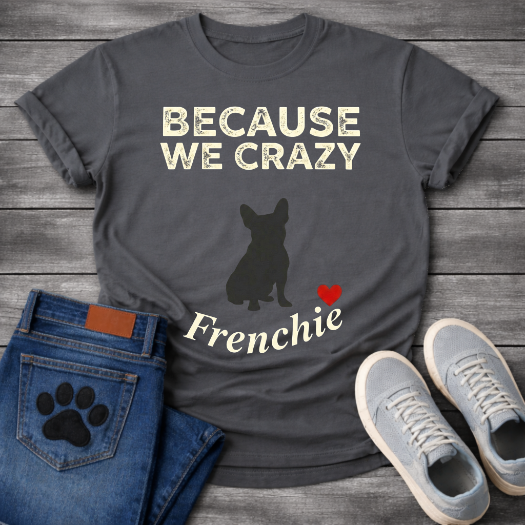 Because We Crazy Frenchie silhouette distressed t-shirt funny French Bulldog pet lover apparel