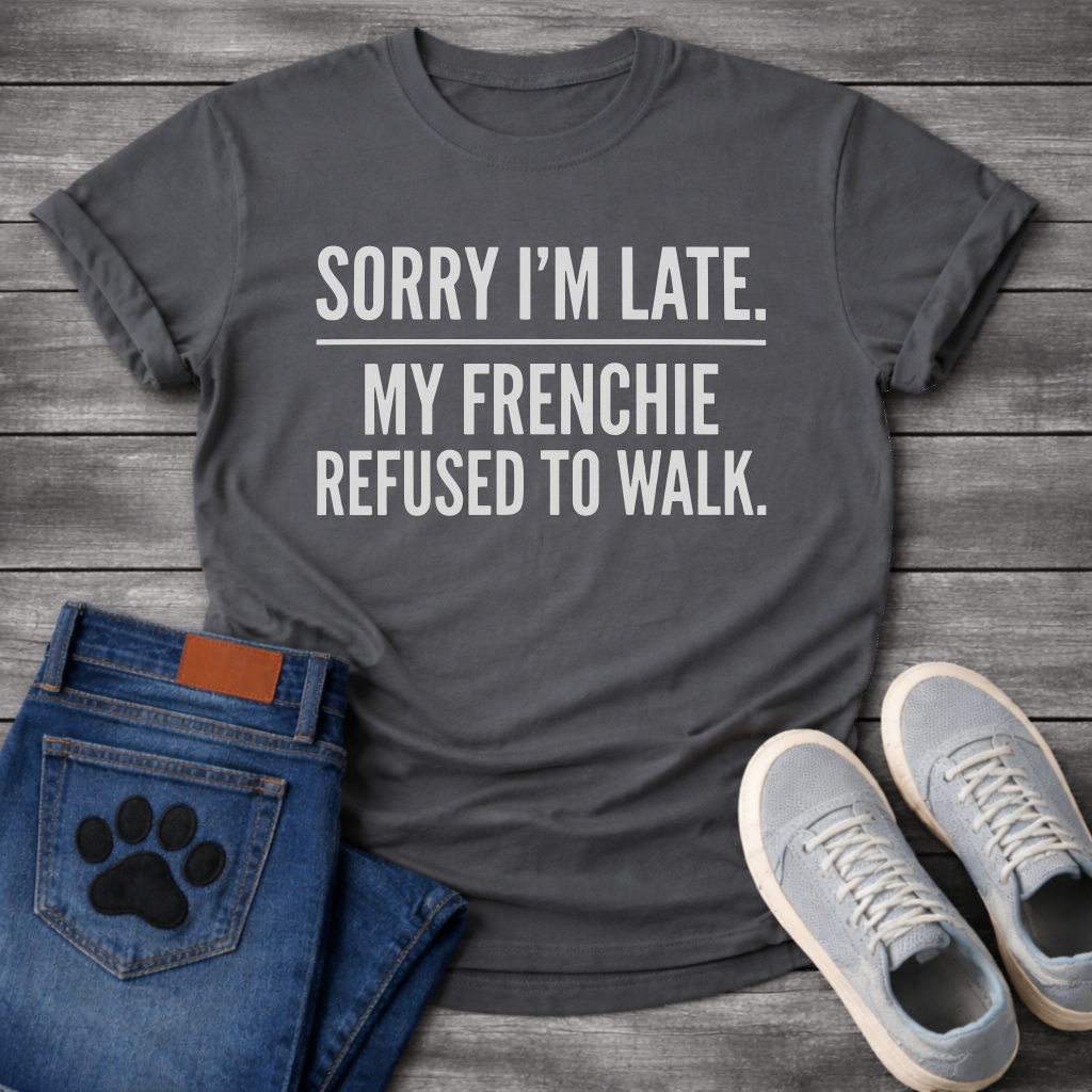 Sorry I'm Late My Frenchie Refused To Walk all caps typography t-shirt funny dog shirt
