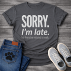 Sorry I'm Late My Frenchie Refused to Walk bold typography t-shirt funny dog shirt