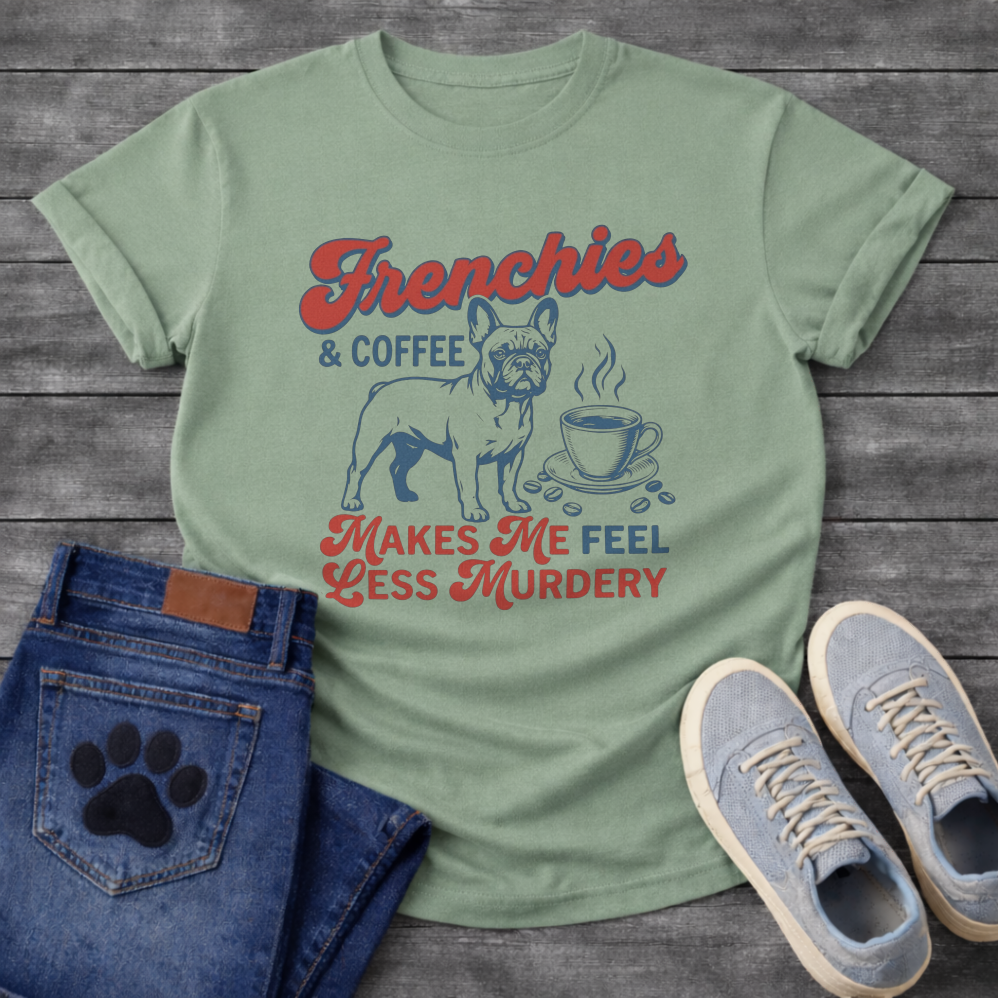 Frenchies and Coffee Makes Me Feel Less Murdery retro typography French Bulldog and coffee cup graphic tee