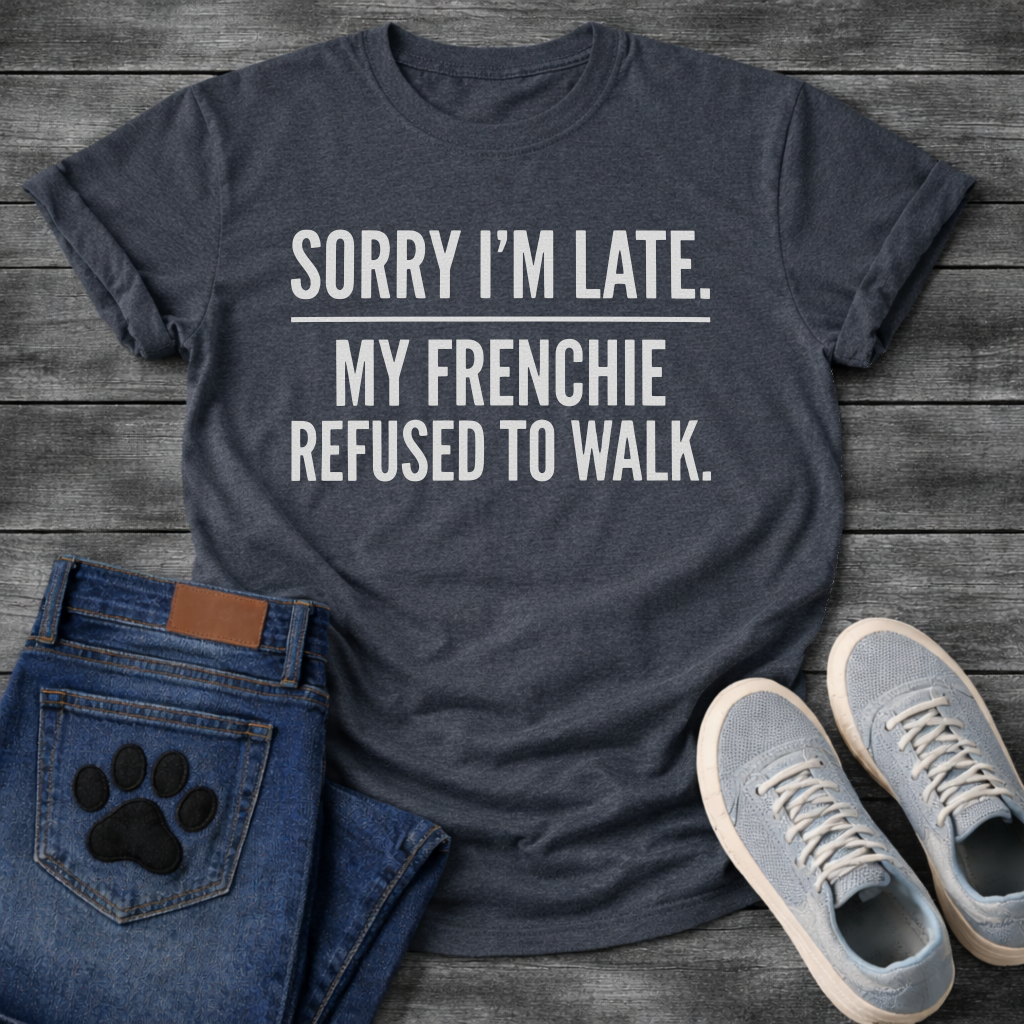 Sorry I'm Late My Frenchie Refused To Walk all caps typography t-shirt funny dog shirt