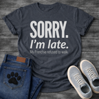 Sorry I'm Late My Frenchie Refused to Walk bold typography t-shirt funny dog shirt
