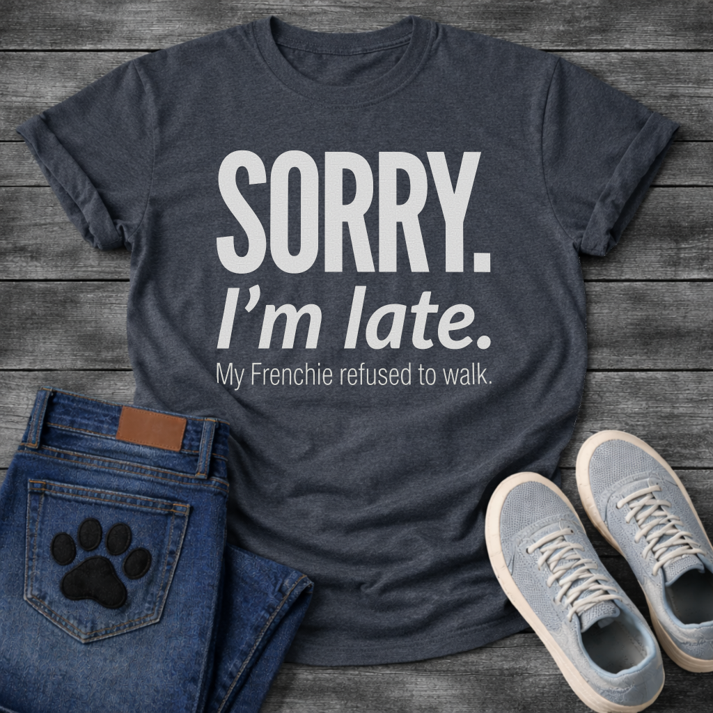 Sorry I'm Late My Frenchie Refused to Walk bold typography t-shirt funny dog shirt