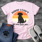 Funny sorry I can't my dog said no shirt for devoted pet parents