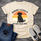 Funny sorry I can't my dog said no shirt for devoted pet parents