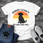 Funny sorry I can't my dog said no shirt for devoted pet parents