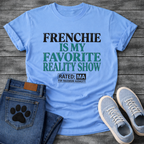 Frenchie Is My Favorite Reality Show Rated MA For Maximum Audacity bold typography graphic tee
