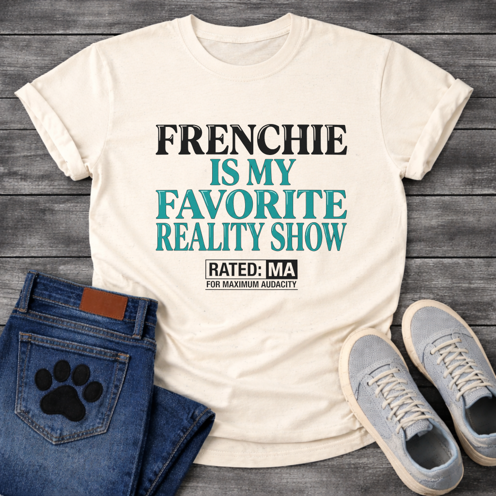 Frenchie Is My Favorite Reality Show Rated MA For Maximum Audacity bold typography graphic tee
