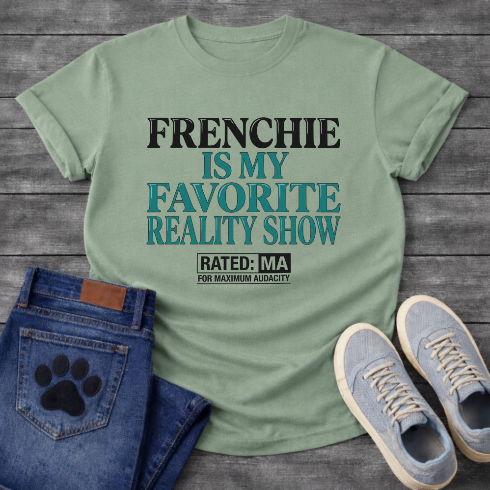 Frenchie Is My Favorite Reality Show Rated MA For Maximum Audacity bold typography graphic tee
