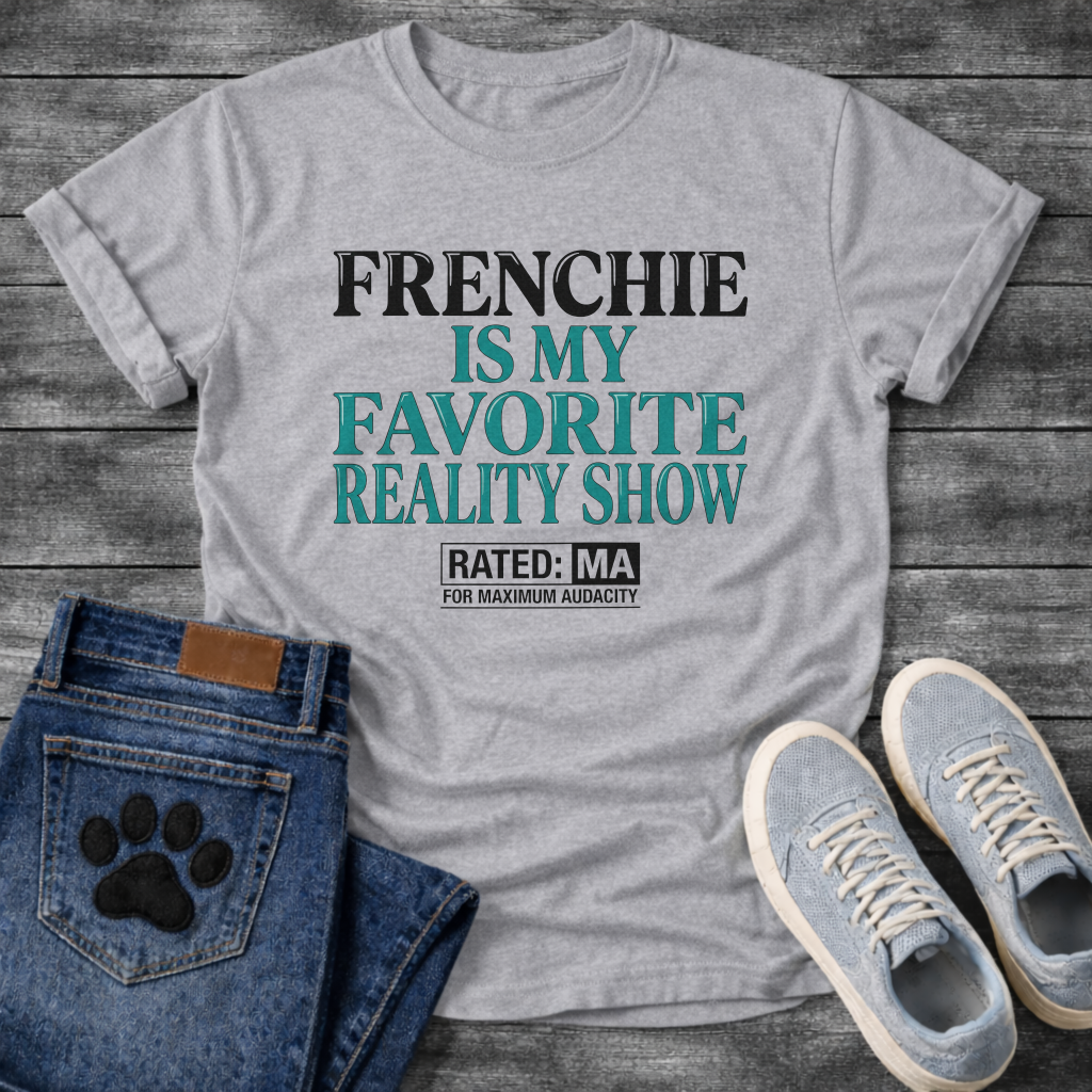 Frenchie Is My Favorite Reality Show Rated MA For Maximum Audacity bold typography graphic tee
