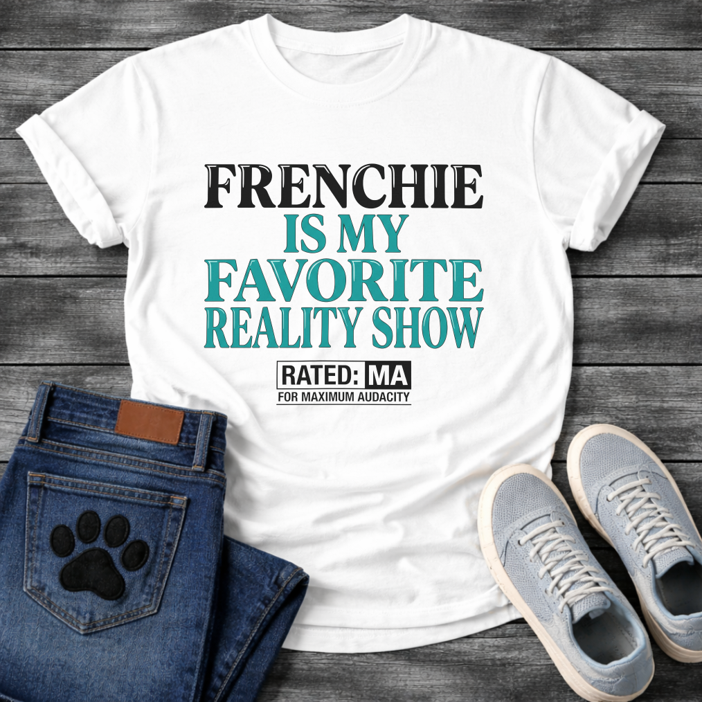 Frenchie Is My Favorite Reality Show Rated MA For Maximum Audacity bold typography graphic tee

