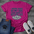 I Work Hard So My Dog Can Have A Better Life funny dog parent shirt