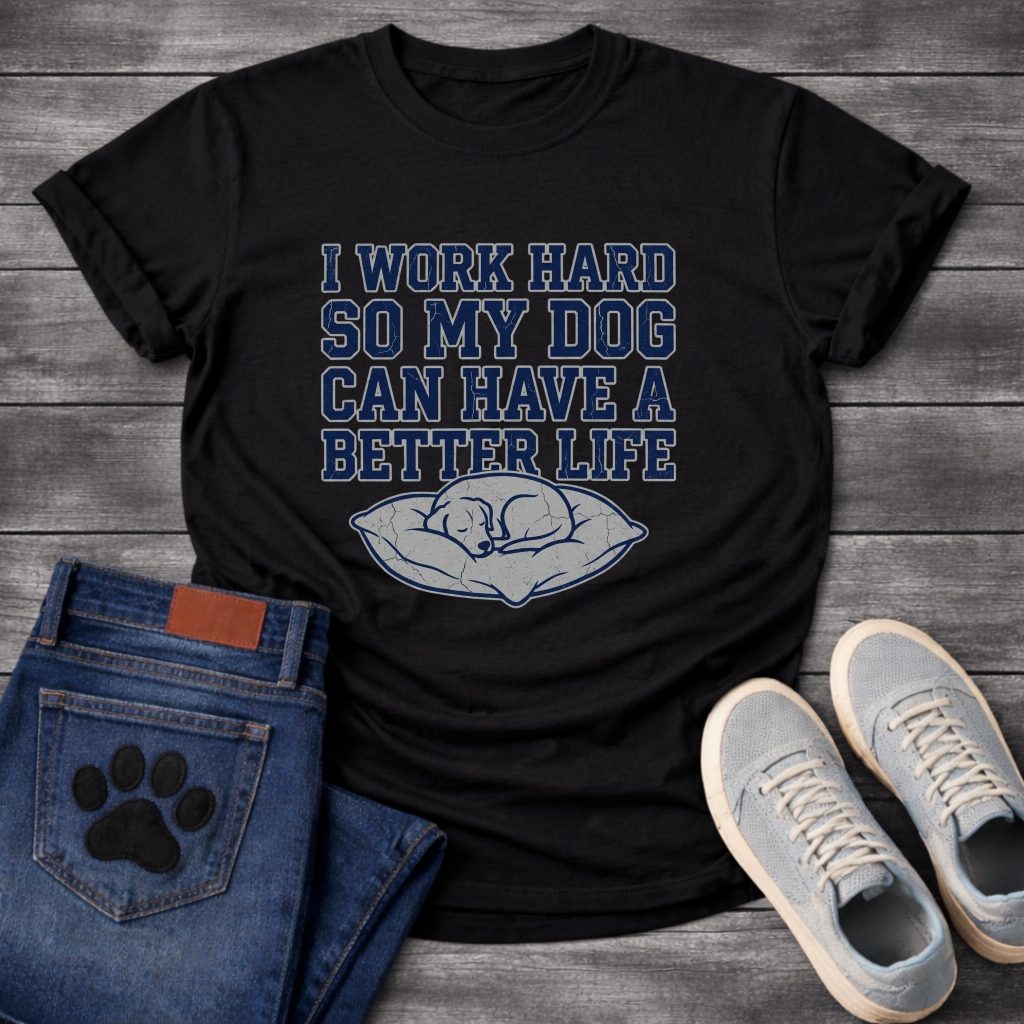 I Work Hard So My Dog Can Have A Better Life funny dog parent shirt