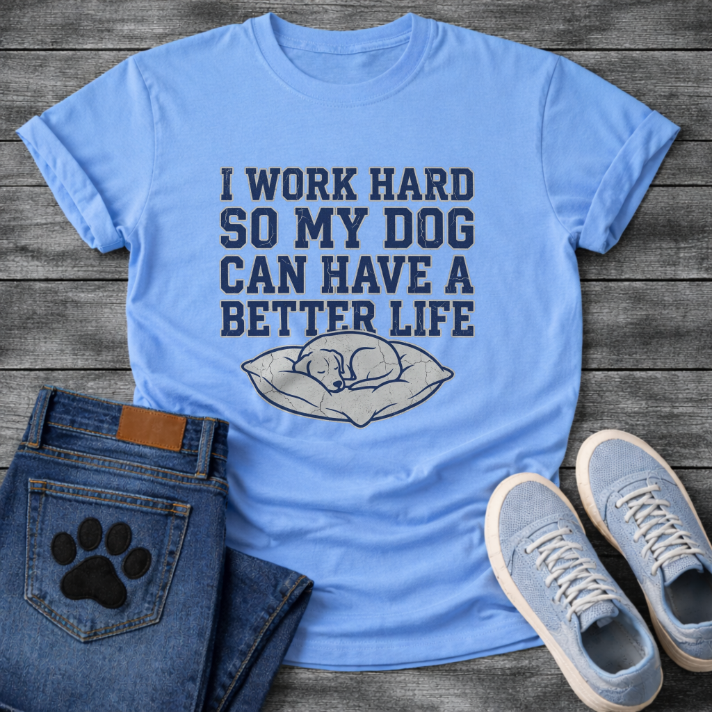 I Work Hard So My Dog Can Have A Better Life funny dog parent shirt