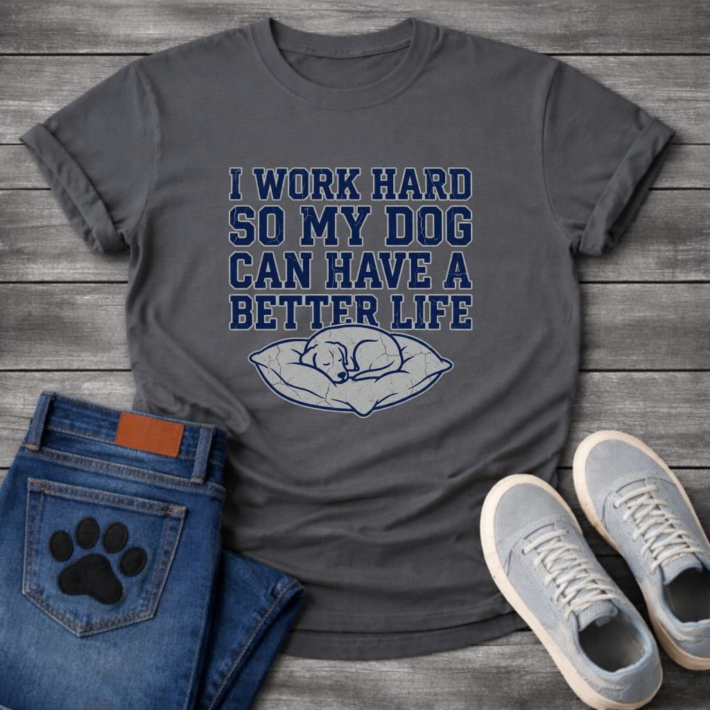 I Work Hard So My Dog Can Have A Better Life funny dog parent shirt