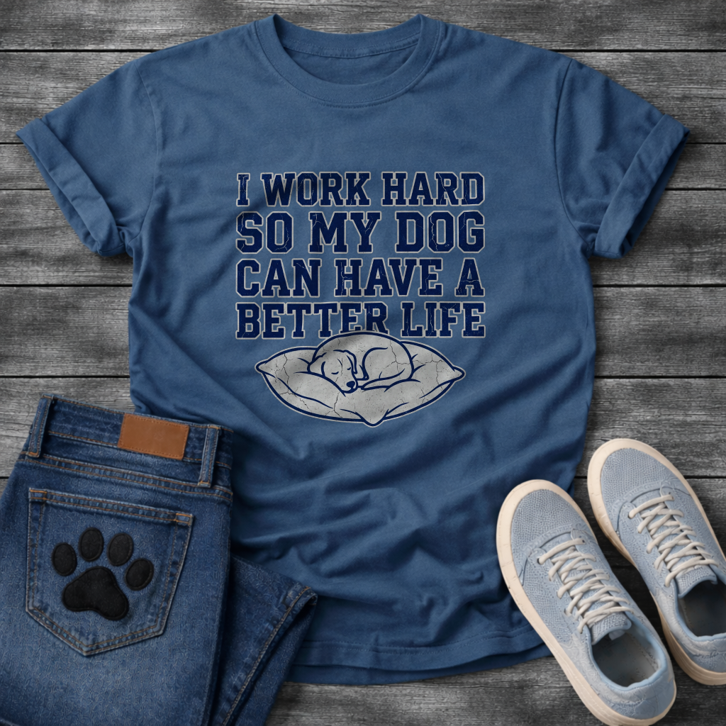 I Work Hard So My Dog Can Have A Better Life funny dog parent shirt