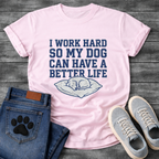 I Work Hard So My Dog Can Have A Better Life funny dog parent shirt