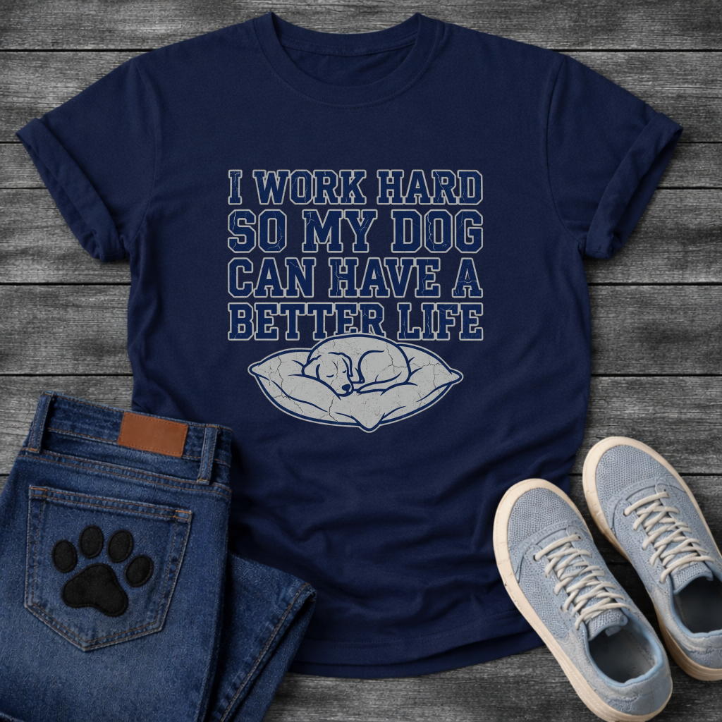 I Work Hard So My Dog Can Have A Better Life funny dog parent shirt