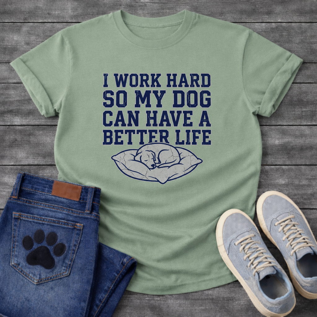 I Work Hard So My Dog Can Have A Better Life funny dog parent shirt