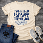 I Work Hard So My Dog Can Have A Better Life funny dog parent shirt