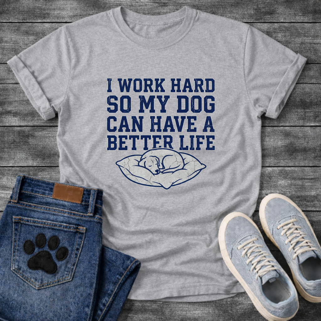 I Work Hard So My Dog Can Have A Better Life funny dog parent shirt