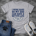 I Work Hard So My Dog Can Have A Better Life funny dog parent shirt
