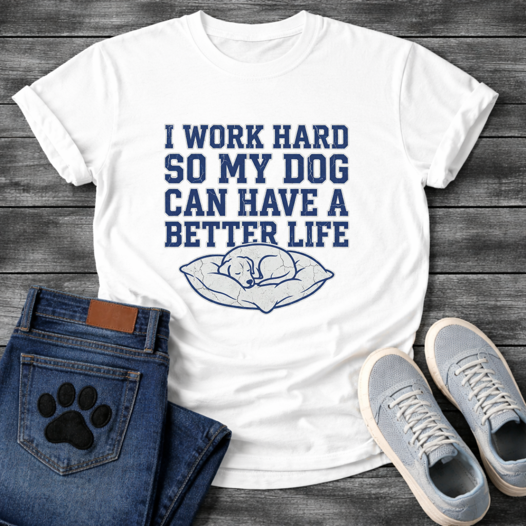 I Work Hard So My Dog Can Have A Better Life funny dog parent shirt