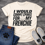 French Bulldog t-shirt with oversized bold condensed typography reading I Would Commit Crimes For My Frenchie, small Frenchie face illustration nested between the words For and My