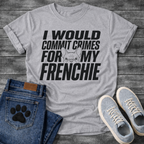 French Bulldog t-shirt with oversized bold condensed typography reading I Would Commit Crimes For My Frenchie, small Frenchie face illustration nested between the words For and My