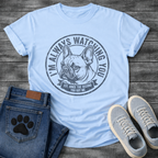 French Bulldog portrait badge graphic tee with I'm Always Watching You Est Since The Second You Got Me typography

