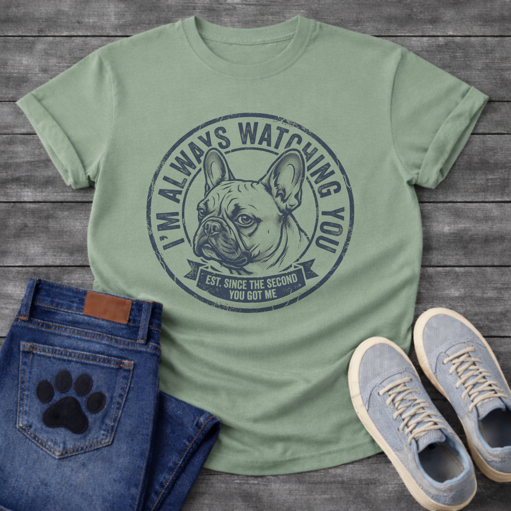 French Bulldog portrait badge graphic tee with I'm Always Watching You Est Since The Second You Got Me typography

