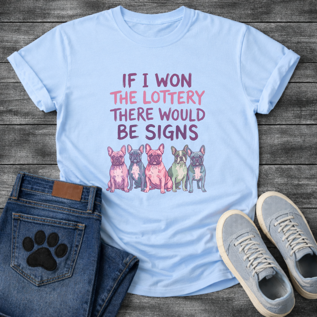 If I Won the Lottery There Would Be Signs French Bulldog typography graphic tee with five colorful Frenchies