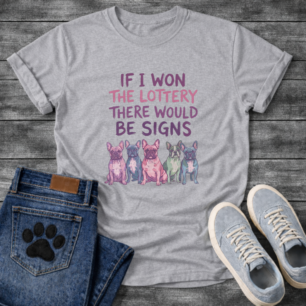 If I Won the Lottery There Would Be Signs French Bulldog typography graphic tee with five colorful Frenchies