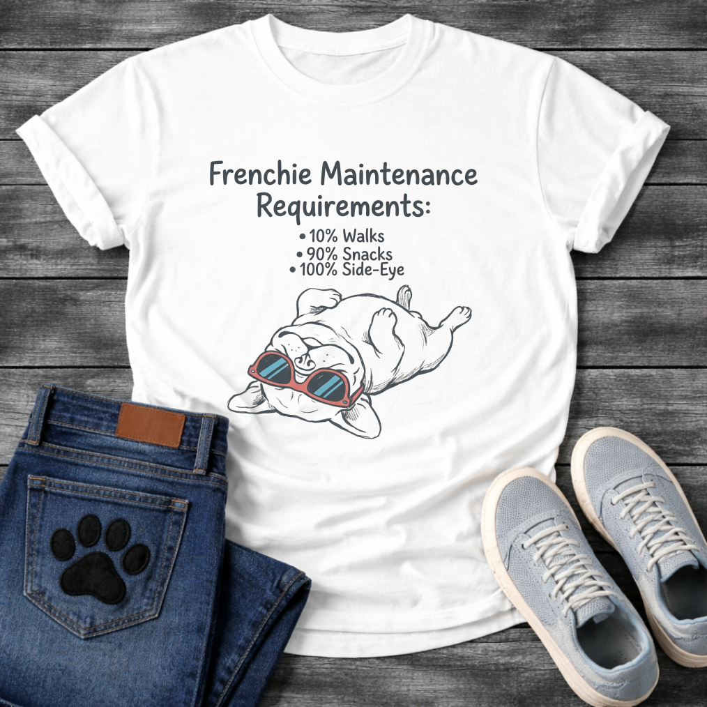 French Bulldog lying upside down wearing sunglasses Frenchie Maintenance Requirements 10% Walks 90% Snacks 100% Side-Eye graphic tee