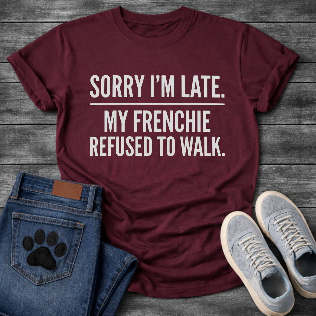 Sorry I'm Late My Frenchie Refused To Walk all caps typography t-shirt funny dog shirt