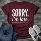 Sorry I'm Late My Frenchie Refused to Walk bold typography t-shirt funny dog shirt