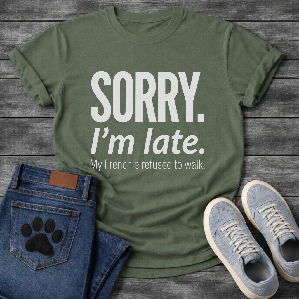 Sorry I'm Late My Frenchie Refused to Walk bold typography t-shirt funny dog shirt
