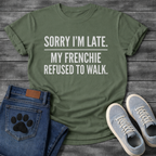 Sorry I'm Late My Frenchie Refused To Walk all caps typography t-shirt funny dog shirt