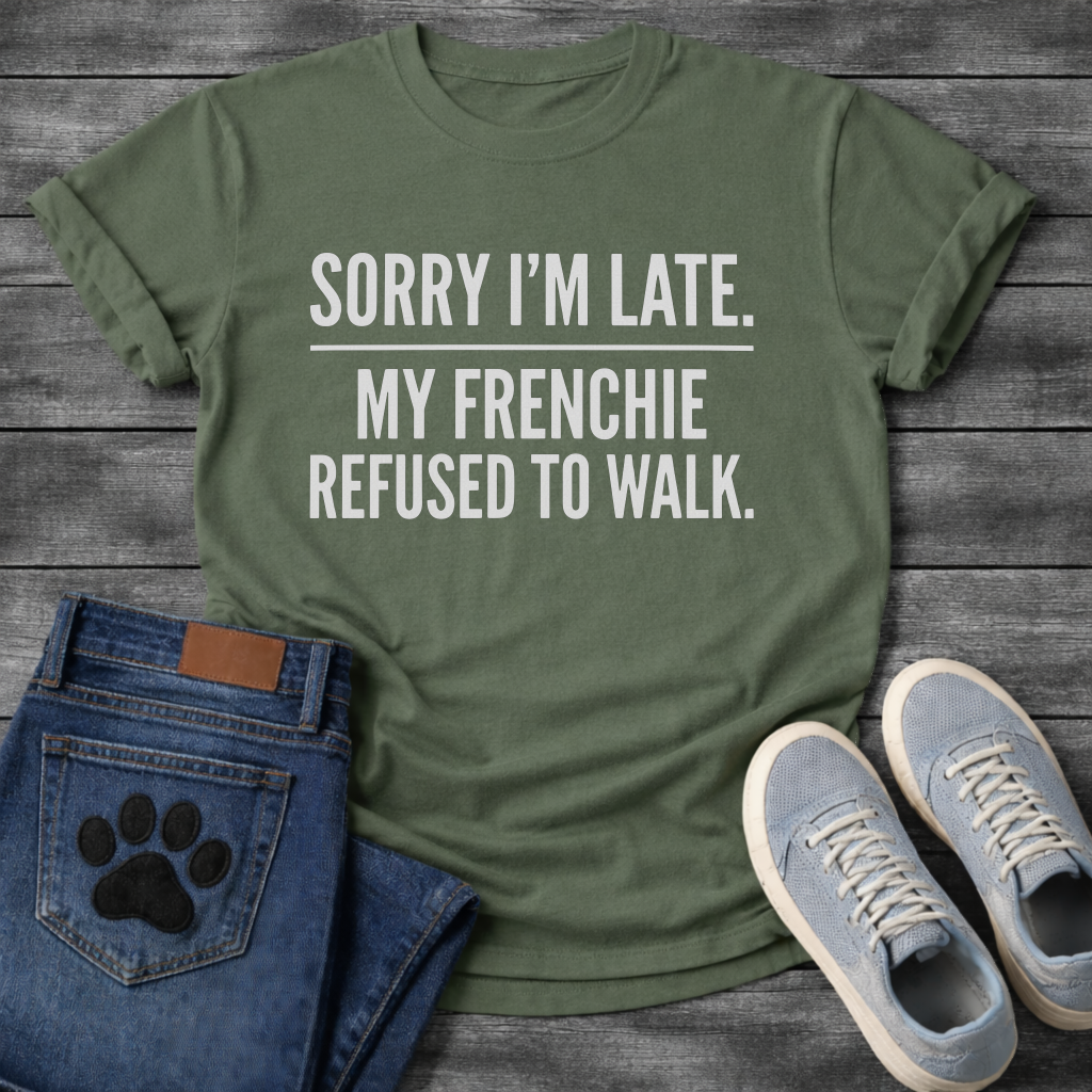 Sorry I'm Late My Frenchie Refused To Walk all caps typography t-shirt funny dog shirt