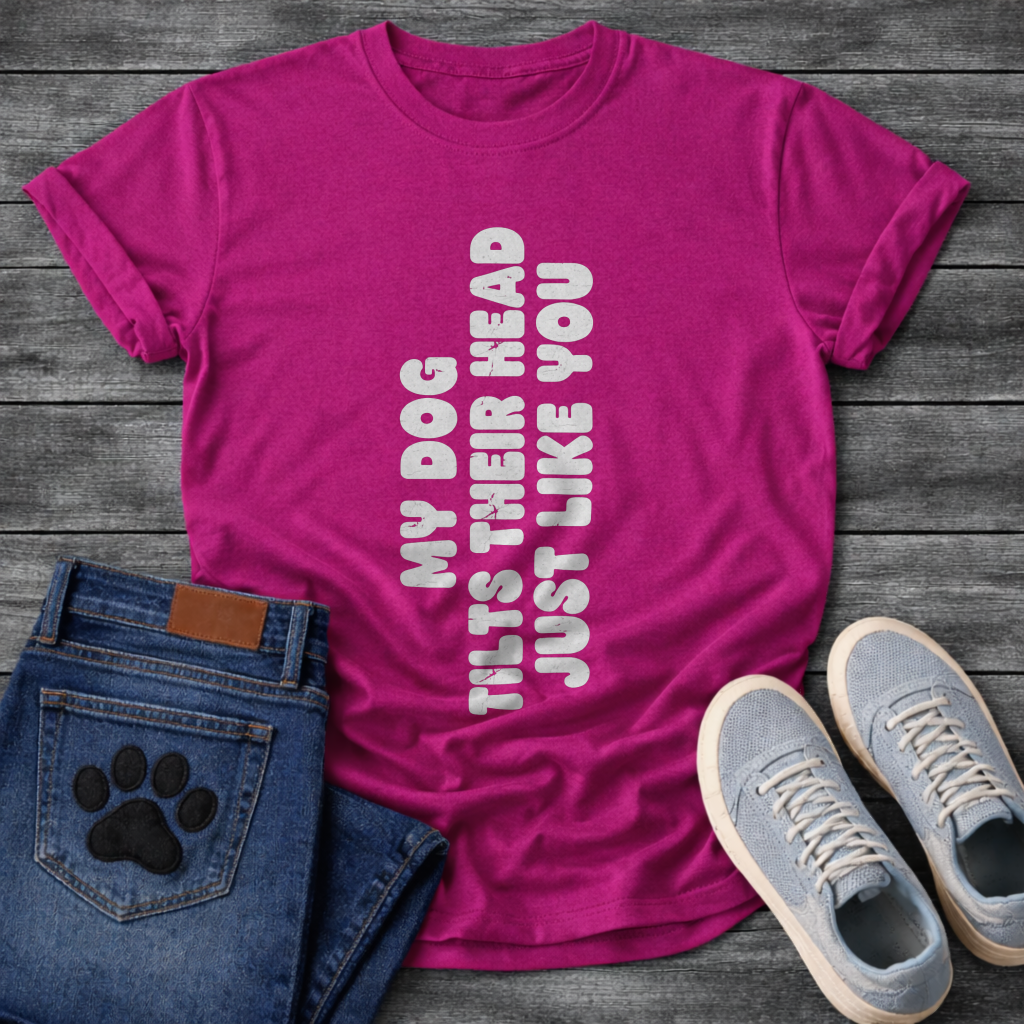 My Dog Tilts Their Head Just Like You funny dog owner shirt