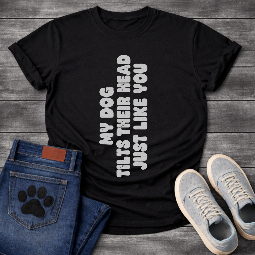 My Dog Tilts Their Head Just Like You funny dog owner shirt