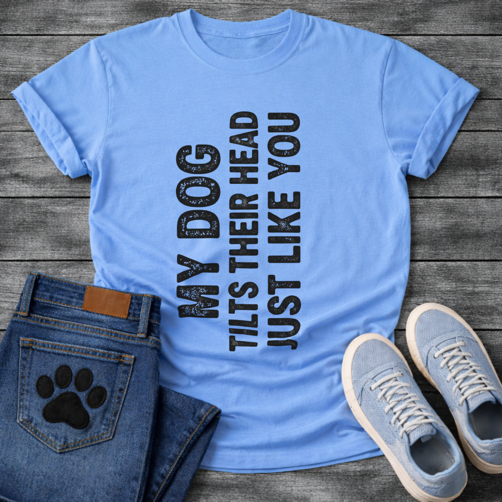 My Dog Tilts Their Head Just Like You funny dog owner shirt