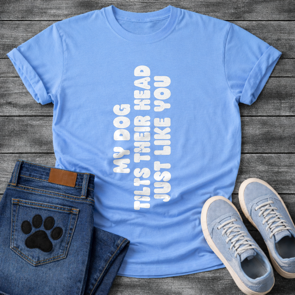 My Dog Tilts Their Head Just Like You funny dog owner shirt