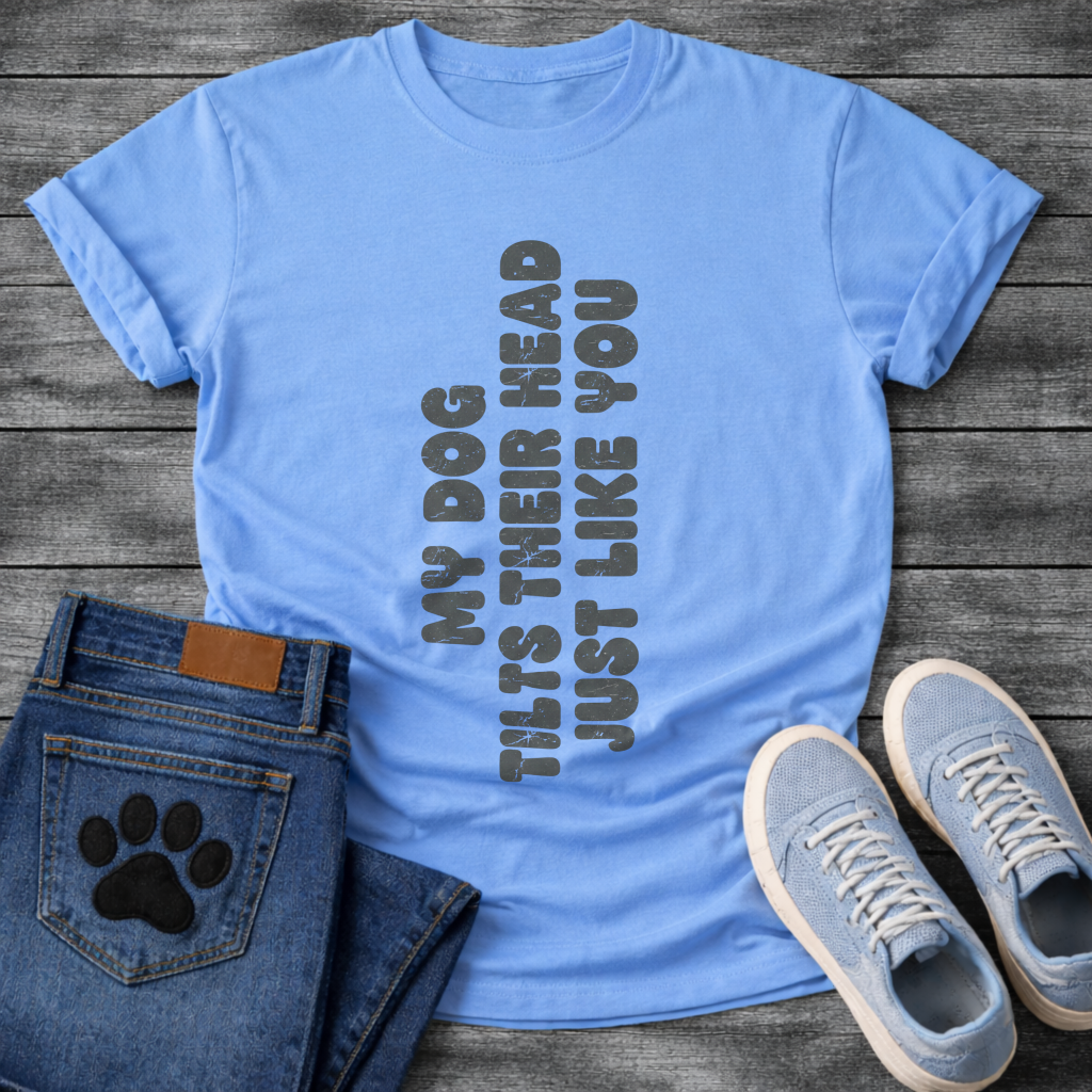 My Dog Tilts Their Head Just Like You funny dog owner shirt