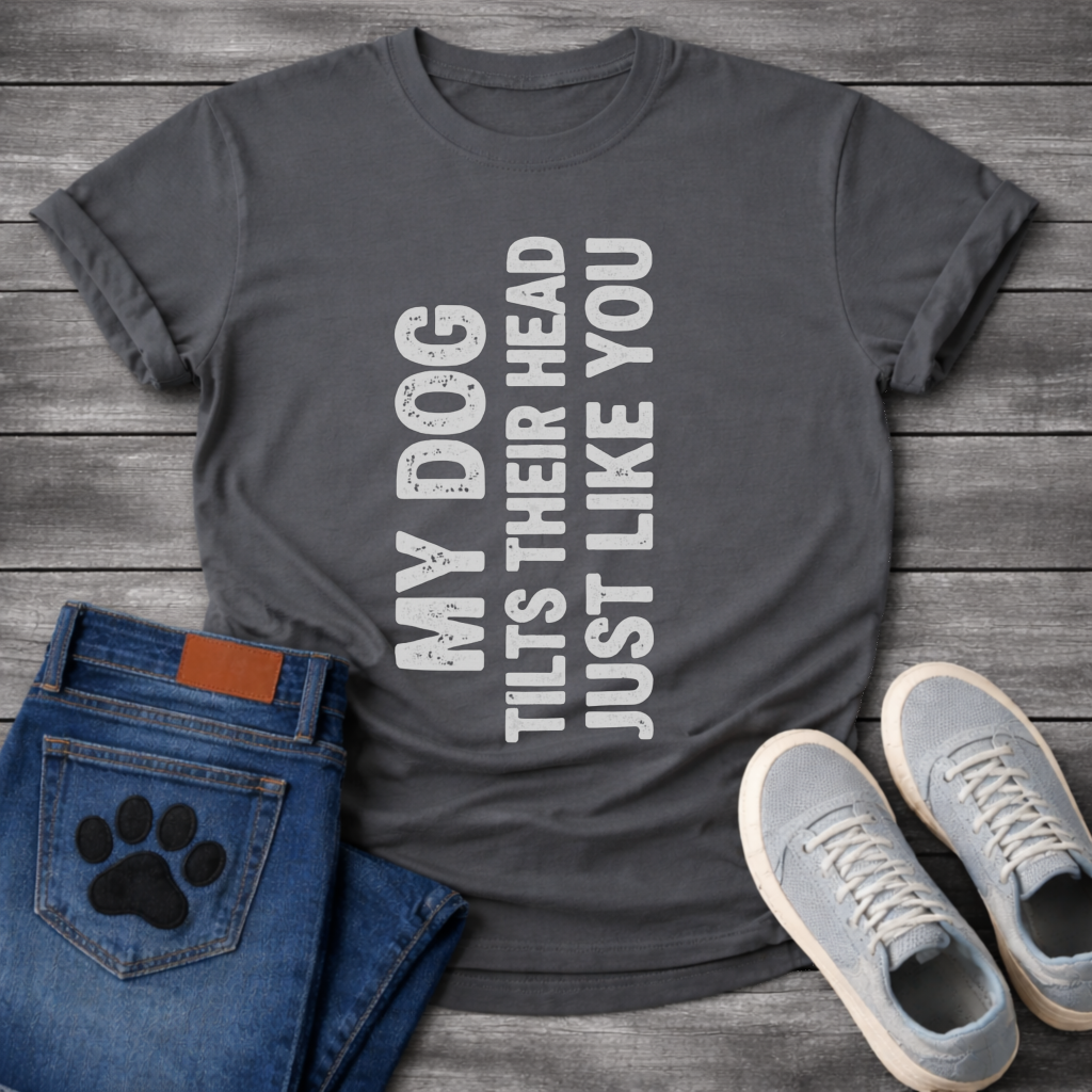 My Dog Tilts Their Head Just Like You funny dog owner shirt