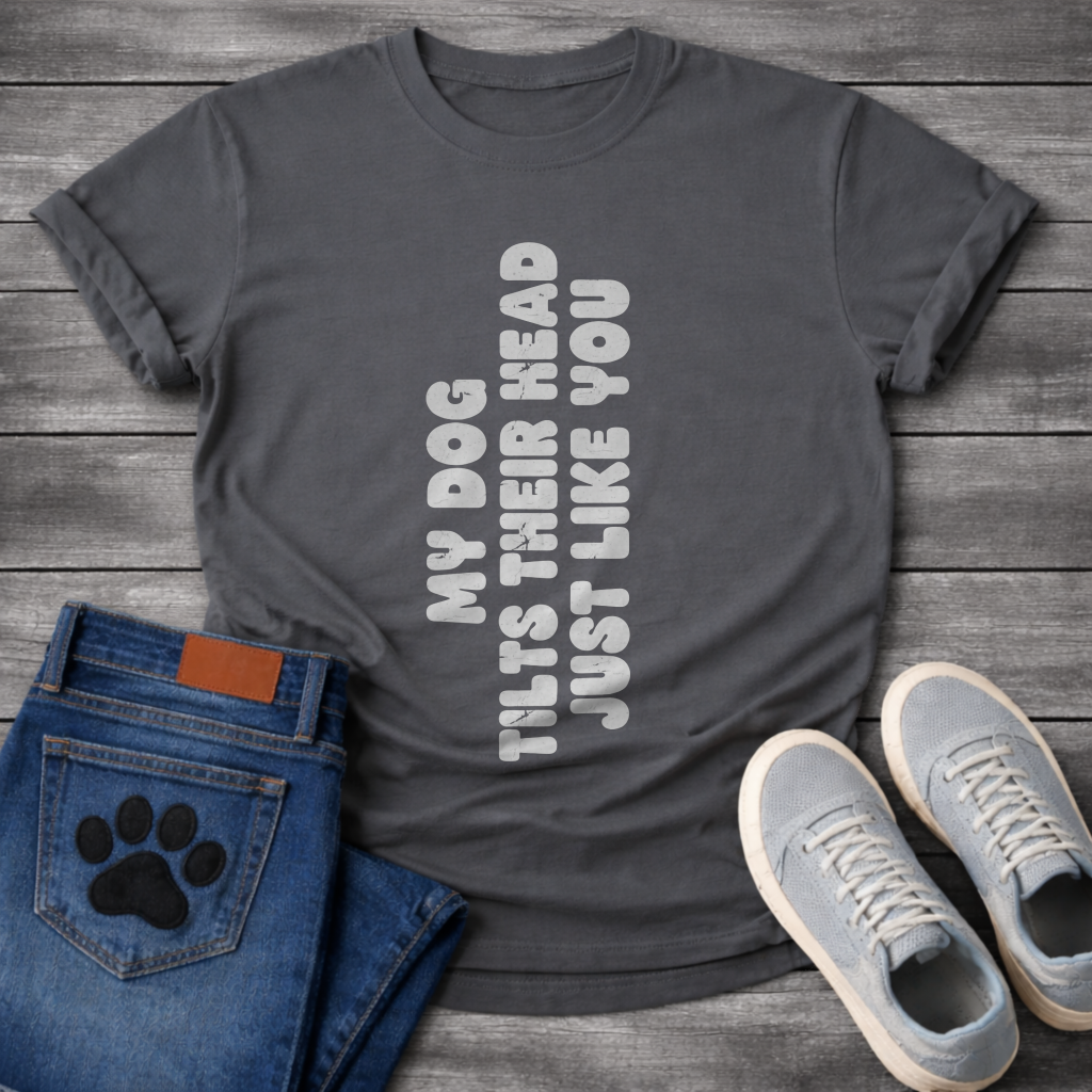 My Dog Tilts Their Head Just Like You funny dog owner shirt