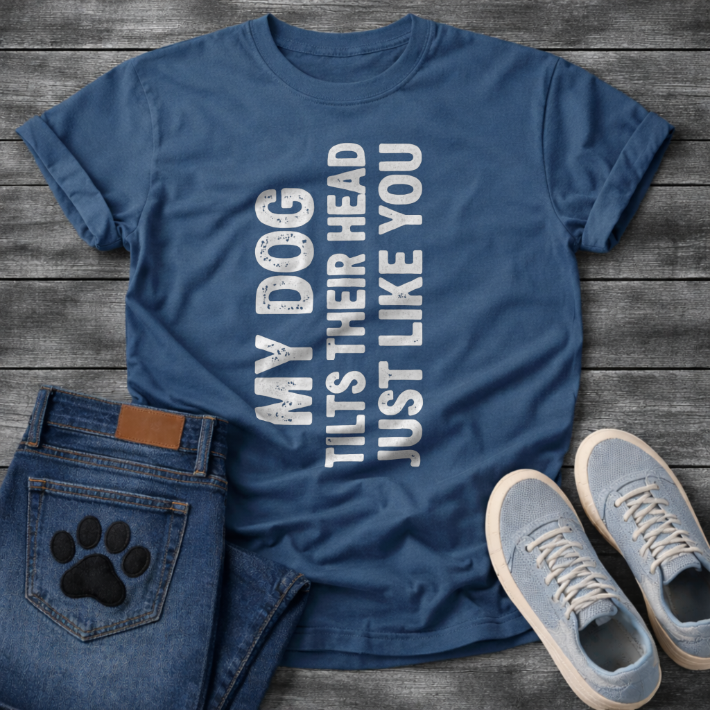 My Dog Tilts Their Head Just Like You funny dog owner shirt