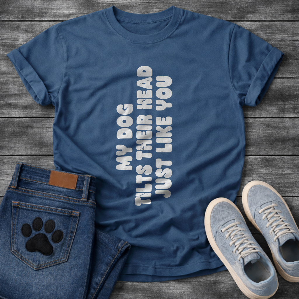 My Dog Tilts Their Head Just Like You funny dog owner shirt